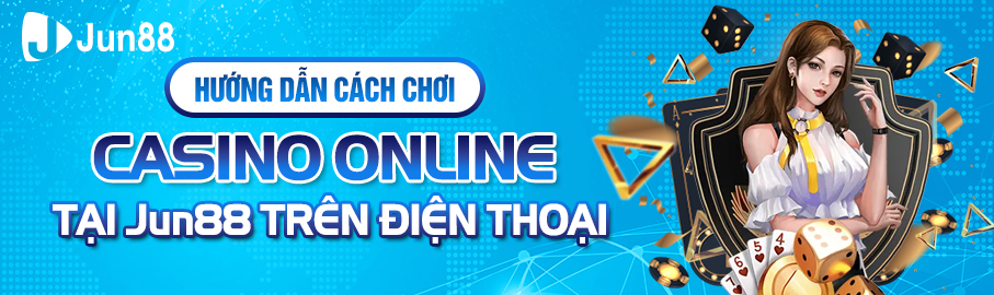 Hướng dẫn chơi casino online Jun88