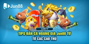 Tips Bắn cá hoàng gia Jun88 từ các cao thủ 