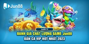 Đánh giá chất lượng game Jun88 bắn cá vip hot nhất 2023