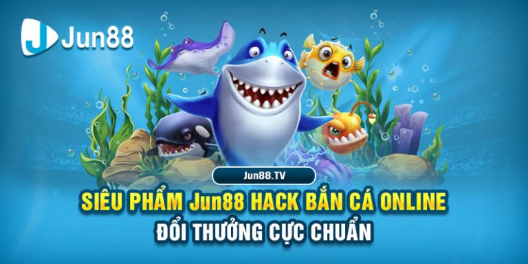 Siêu Phẩm Jun88 Hack Bắn Cá Online Đổi Thưởng